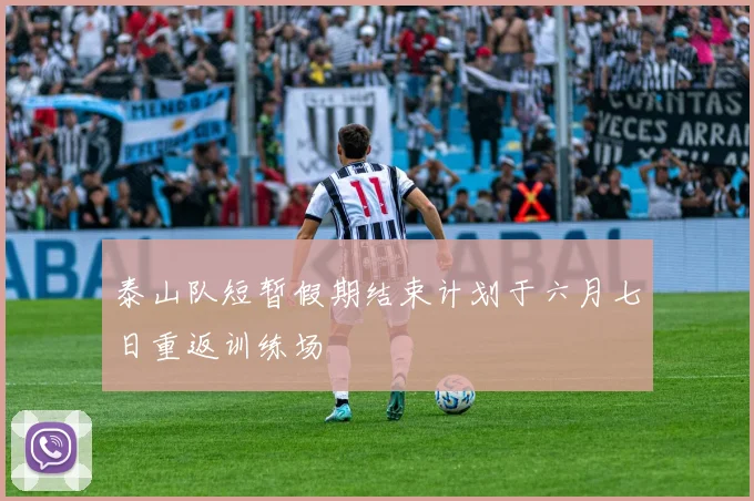 泰山队短暂假期结束计划于六月七日重返训练场